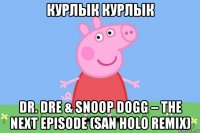 курлык курлык dr. dre & snoop dogg – the next episode (san holo remix)