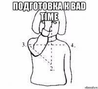 подготовка к bad time 