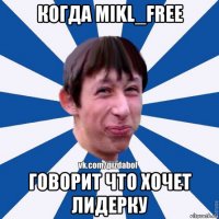 когда mikl_free говорит что хочет лидерку