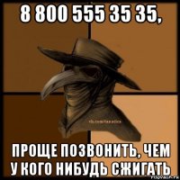 8 800 555 35 35, проще позвонить, чем у кого нибудь сжигать