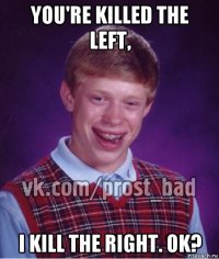 you're killed the left, i kill the right. ok?