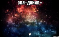 эля+данил= ♥