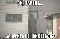  закурить не найдёться?