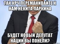 так крч переманивайте к нам некита ларкина будет новый депутат нации вы понели?