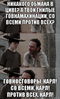 никакого обмана в циве? а твои гнилые говнамахинации, со всеми против всех? говносговоры, карл! со всеми, карл! против всех, карл!