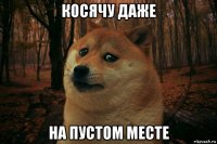 косячу даже на пустом месте