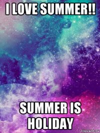 i love summer!! summer is holiday