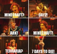 Minecraft? DayZ! ARK! Minecraft! Terraria? 7 Days to die!