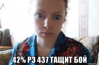  42% рэ 437 тащит бой