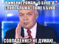 в имение роман - 5 букв, в слове альфа - тоже 5 букв совпадение? не думаю...