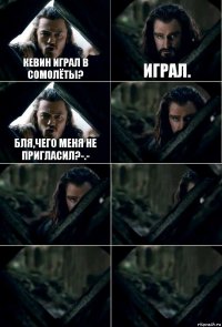 КЕВИН ИГРАЛ В СОМОЛЁТЫ? ИГРАЛ. БЛЯ,ЧЕГО МЕНЯ НЕ ПРИГЛАСИЛ?-.-     