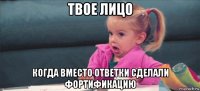 твое лицо когда вместо ответки сделали фортификацию