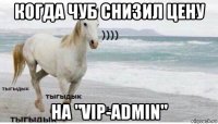 когда чуб снизил цену на "vip-admin"