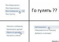 Го гулять ??