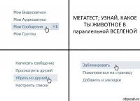 МЕГАТЕСТ; УЗНАЙ, КАКОЕ ТЫ ЖИВОТНОЕ В параллельной ВСЕЛЕНОЙ