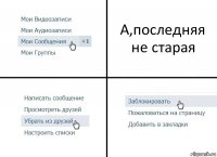 А,последняя не старая