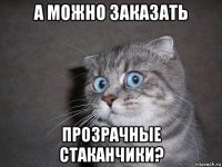 а можно заказать прозрачные стаканчики?