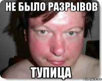 не было разрывов тупица