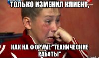 только изменил клиент, как на форуме "технические работы"