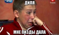 диля мне пизды дала
