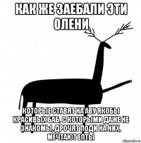 как же заебали эти олени которые ставят на аву якобы красивых баб, с которыми даже не знакомы, дрочят поди на них, мечтают епты