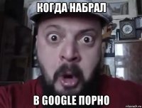 когда набрал в google порно