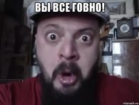 вы все говно! 