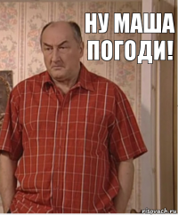 ну маша погоди!