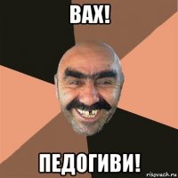 вах! педогиви!