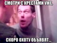 смотри с крестами уже, скоро охоту объявят...