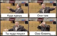 Куда идешь Они там Ты куда пошел Ооо блеять