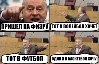 ПРИШЕЛ НА ФИЗРУ ТОТ В ВОЛЕЙБОЛ ХОЧЕТ ТОТ В ФУТБОЛ ОДИН Я В БАСКЕТБОЛ ХОЧУ