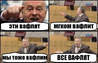 эти вафлят мгком вафлит мы тоже вафлим ВСЕ ВАФЛЯТ