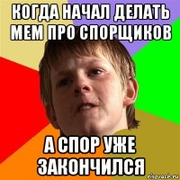 когда начал делать мем про спорщиков а спор уже закончился