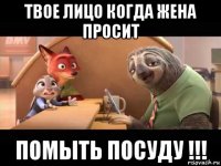 твое лицо когда жена просит помыть посуду !!!