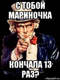 с тобой мариночка кончала 13 раз?