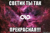 светик ты так прекрасная!!!