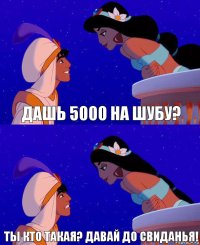 дашь 5000 на шубу? Ты кто такая? Давай до свиданья!