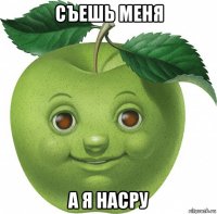 съешь меня а я насру