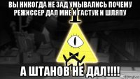 вы никогда не зад умывались почему режиссер дал мне и гастук и шляпу а штанов не дал!!!!