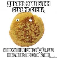 добавь этот блин себе на стену, и нихуя не произойдёт, это же блять просто блин