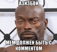азизбой мем должен быть с комментом