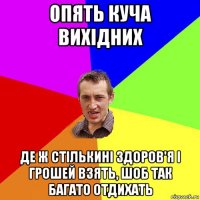 опять куча вихідних де ж стількині здоров'я і грошей взять, шоб так багато отдихать