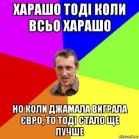 харашо тоді коли всьо харашо но коли джамала виграла євро, то тоді стало ще лучше