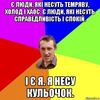 є люди, які несуть темряву, холод і хаос. є люди, які несуть справедливість і спокій. і є я. я несу кульочок.