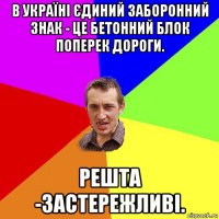 в україні єдиний заборонний знак - це бетонний блок поперек дороги. решта -застережливі.