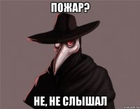 пожар? не, не слышал