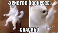 -христос воскресе! -спасибо.