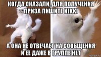 когда сказали, для получения приза пишите nikki а она не отвечает на сообщения и её даже в группе нет