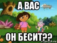 а вас он бесит??